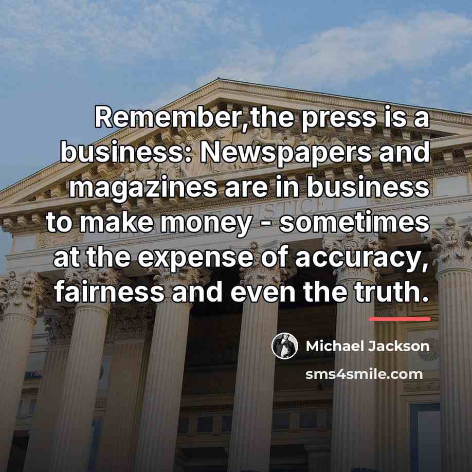 “Remember,the press is a business: Newspapers and magazines are in…” quote by Michael Jackson