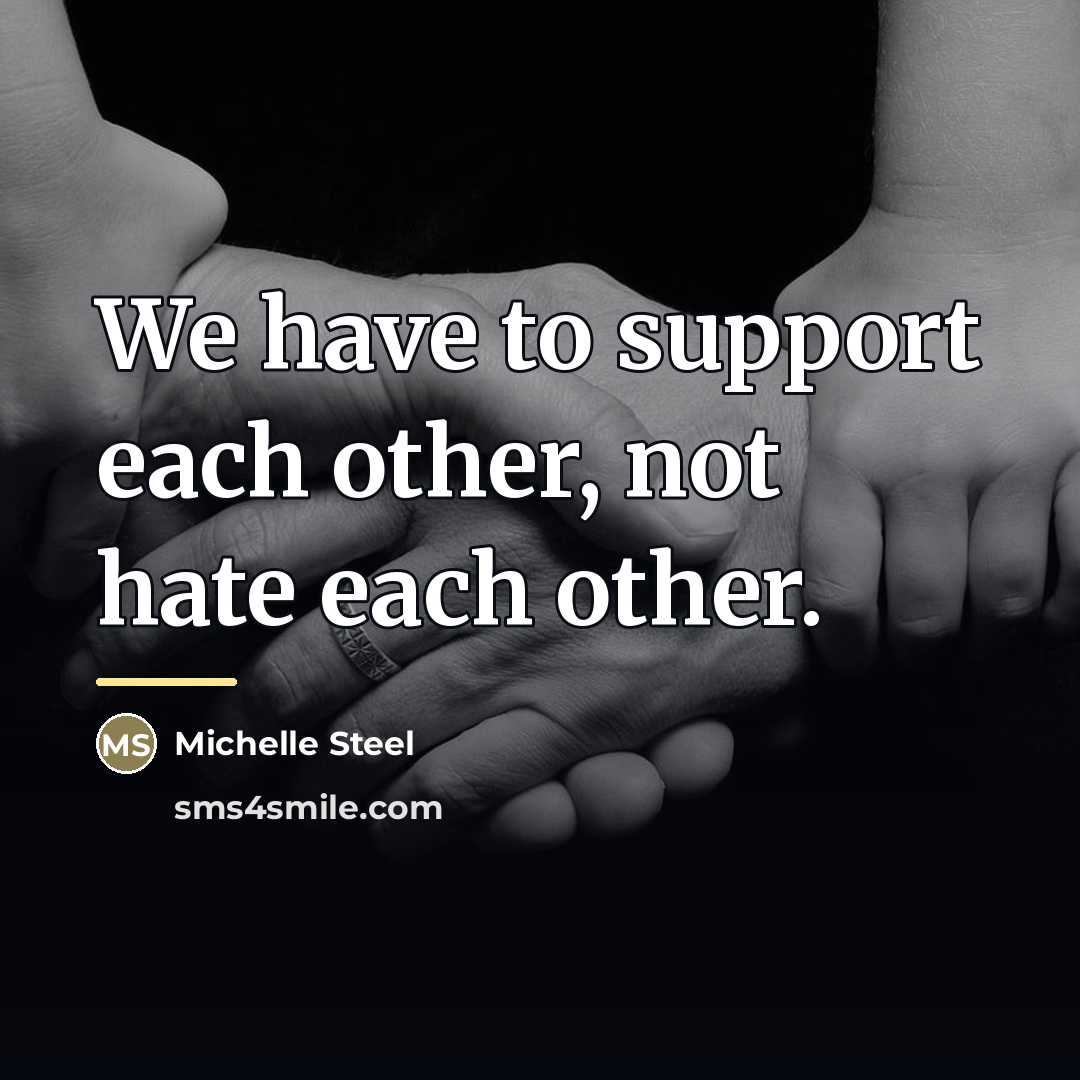 “We have to support each other, not hate each other.…” quote by Michelle Steel