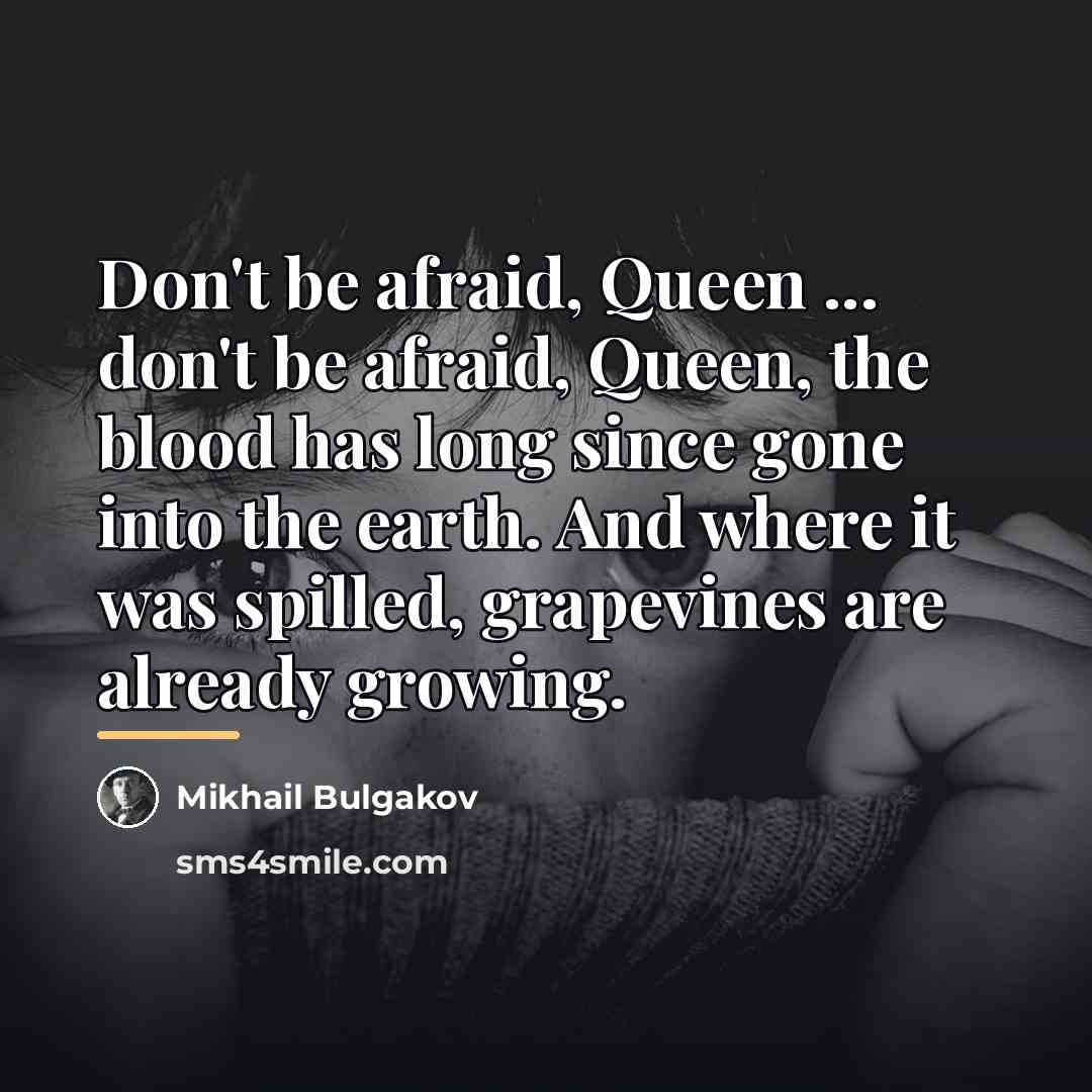 “Don't be afraid, Queen ... don't be afraid, Queen, the…” quote by Mikhail Bulgakov