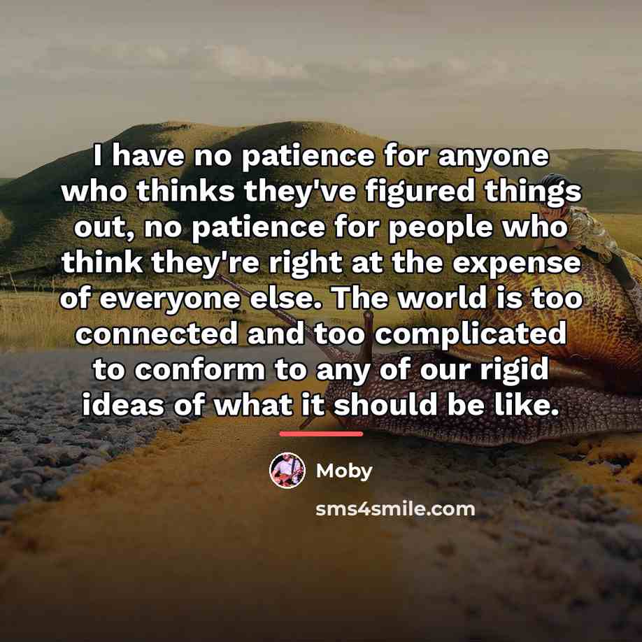 “I have no patience for anyone who thinks they've figured…” quote by Moby