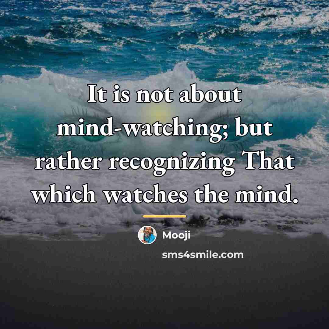 “It is not about mind-watching; but rather recognizing That which…” quote by Mooji