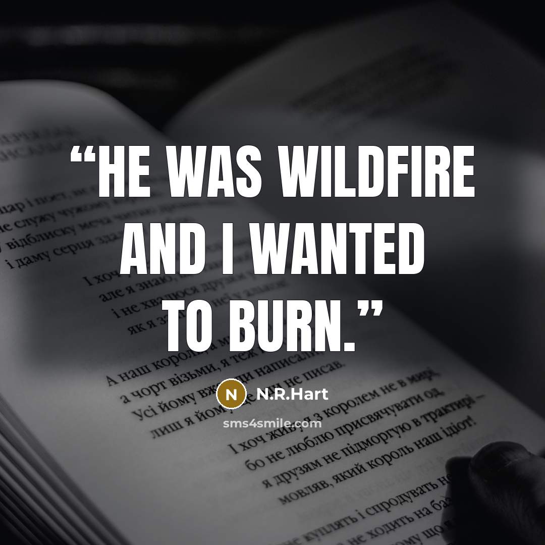 “He was wildfire and I wanted to burn.” quote by N.R.Hart