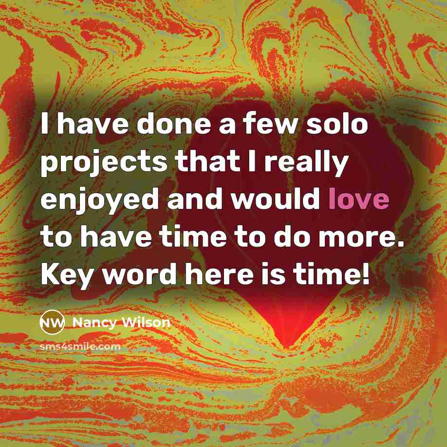 “I have done a few solo projects that I really…” quote by Nancy Wilson