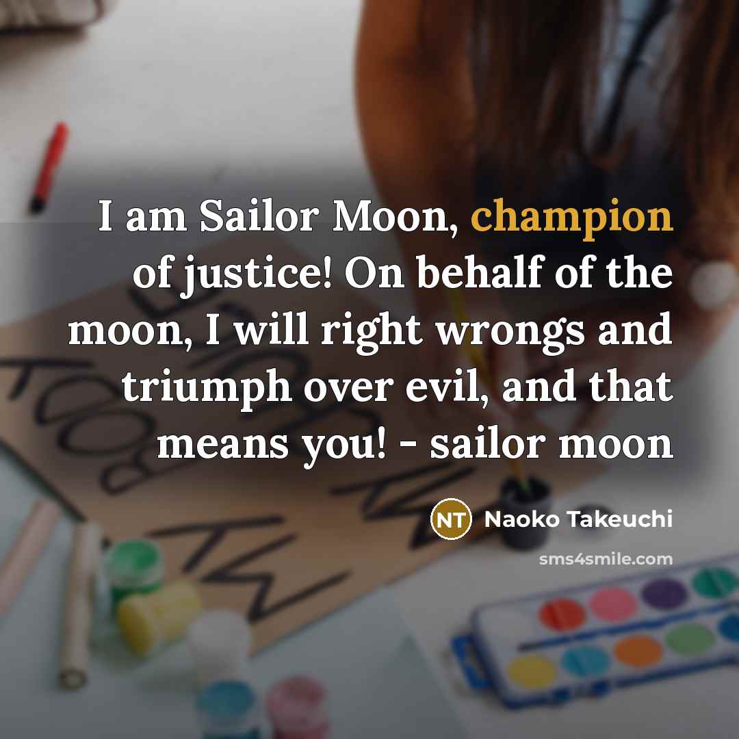 “I am Sailor Moon, champion of justice! On behalf of…” quote by Naoko Takeuchi