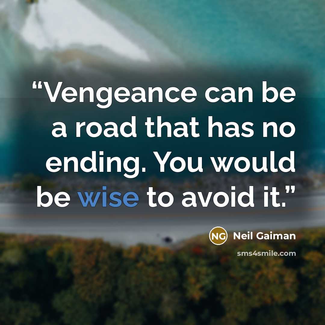“Vengeance can be a road that has no ending. You would be wise to avoid it.” quote by Neil Gaiman