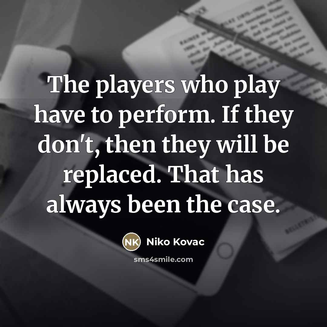 “The players who play have to perform. If they don't,…” quote by Niko Kovac