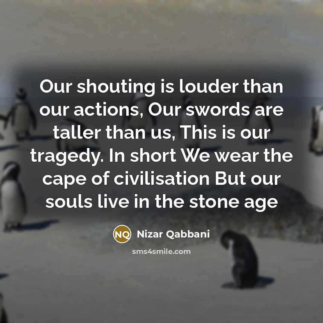 “Our shouting is louder than our actions, Our swords are…” quote by Nizar Qabbani