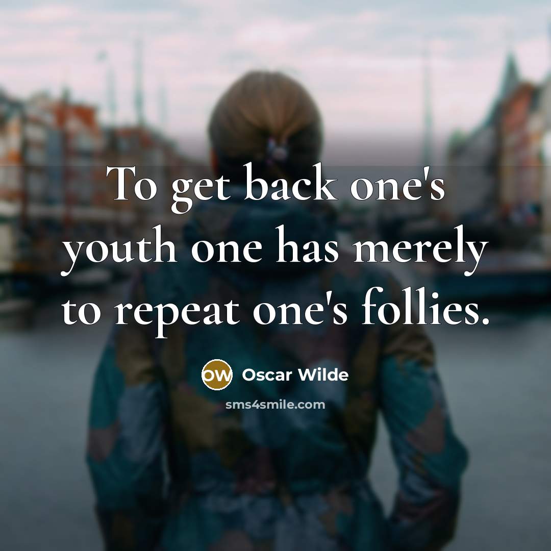 “To get back one's youth one has merely to repeat one's follies.” quote by Oscar Wilde