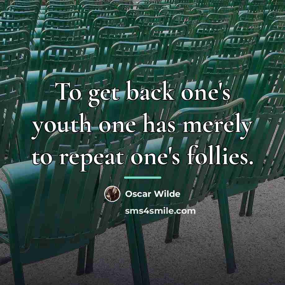“To get back one's youth one has merely to repeat…” quote by Oscar Wilde