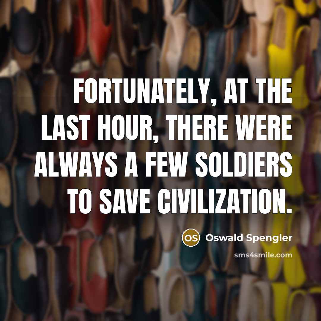 “Fortunately, at the last hour, there were always a few…” quote by Oswald Spengler