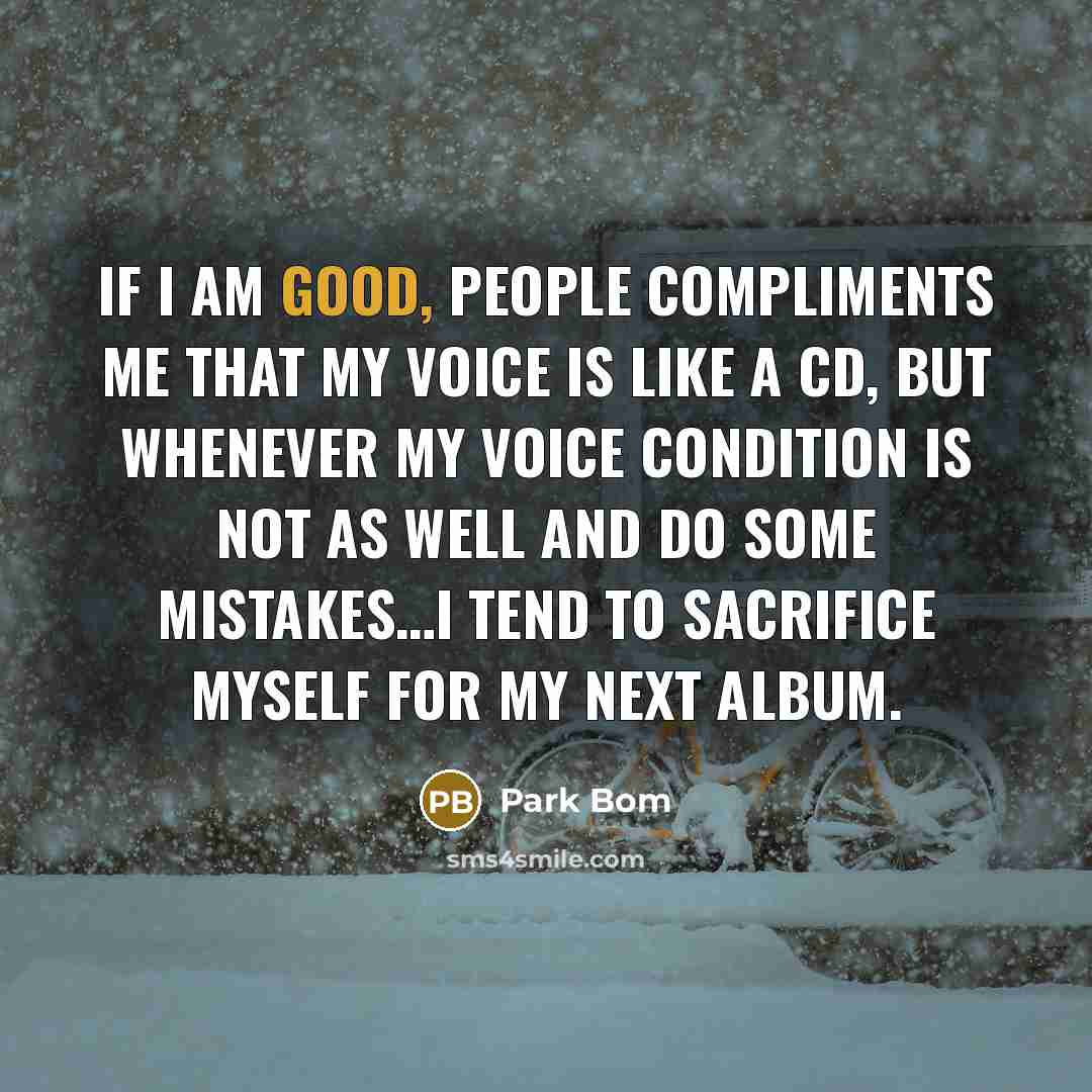 “If I am good, people compliments me that my voice…” quote by Park Bom