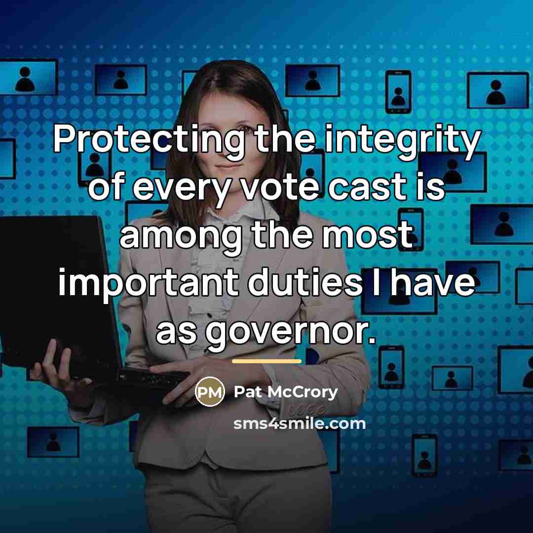 “Protecting the integrity of every vote cast is among the…” quote by Pat McCrory