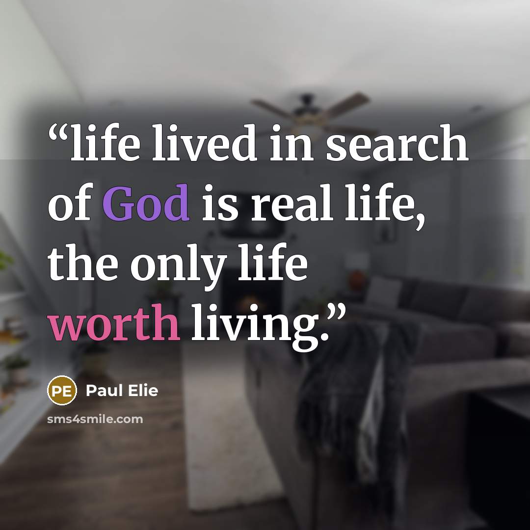 “life lived in search of God is real life, the only life worth living.” quote by Paul Elie