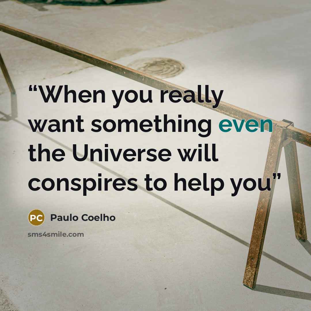 “When you really want something even the Universe will conspires to help you” quote by Paulo Coelho