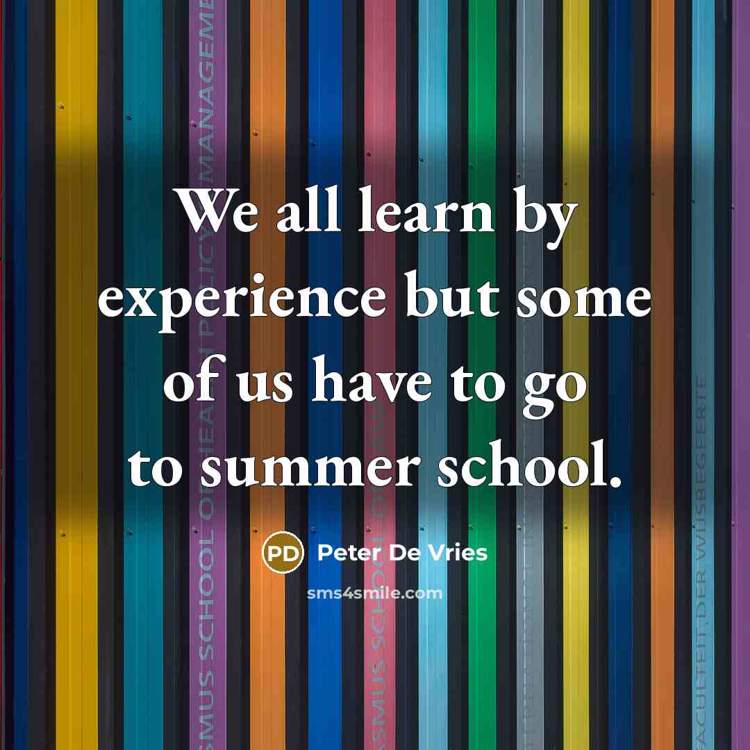 “We all learn by experience but some of us have…” quote by Peter De Vries