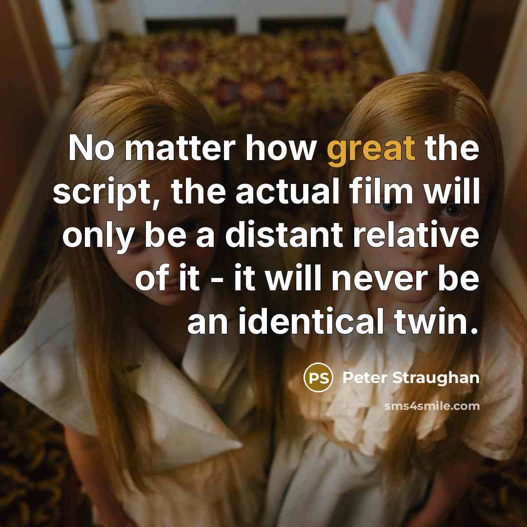 “No matter how great the script, the actual film will…” quote by Peter Straughan