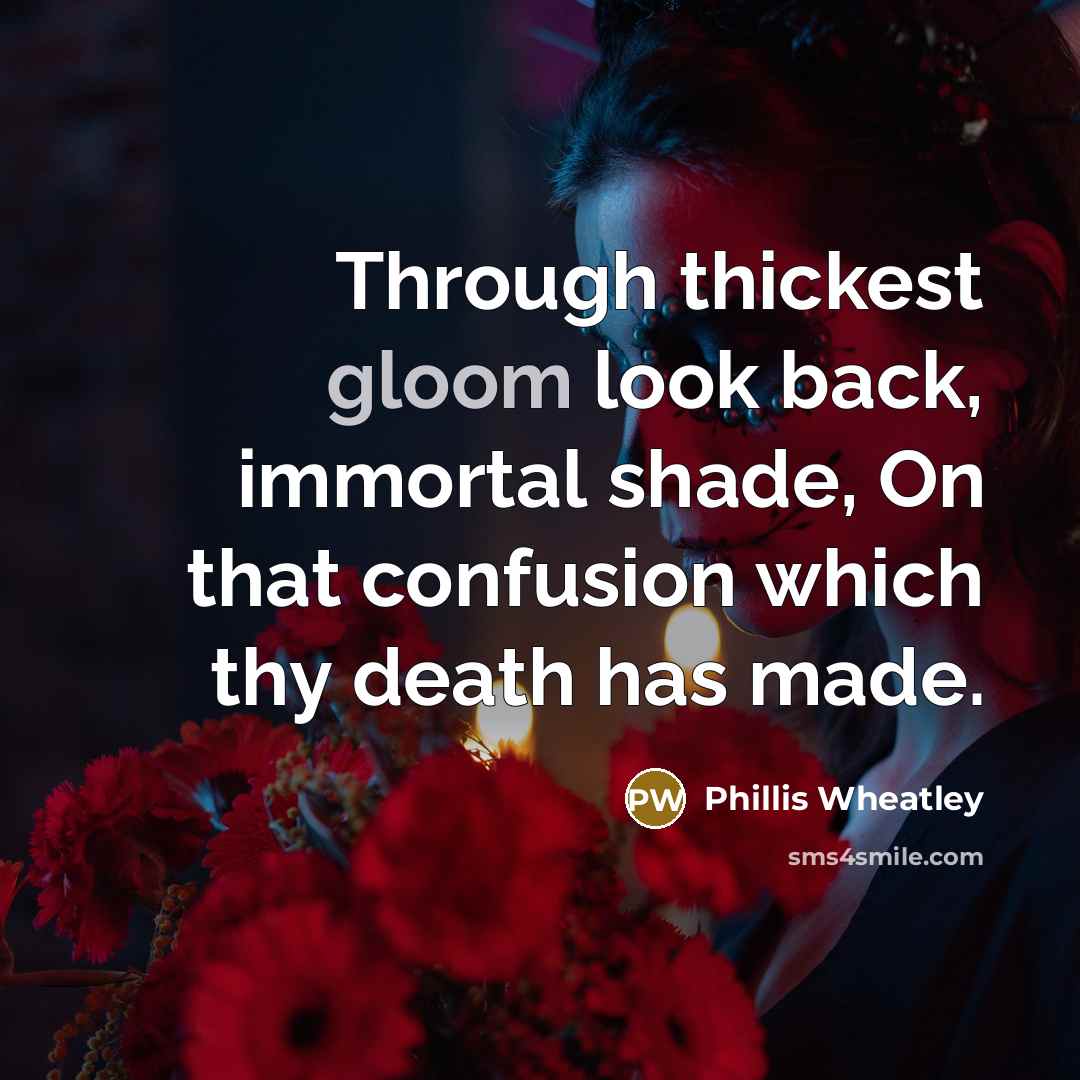 “Through thickest gloom look back, immortal shade, On that confusion…” quote by Phillis Wheatley