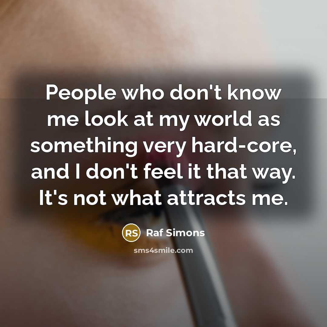 “People who don't know me look at my world as…” quote by Raf Simons