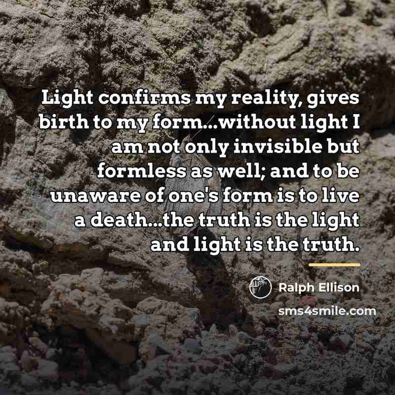 “Light confirms my reality, gives birth to my form...without light…” quote by Ralph Ellison