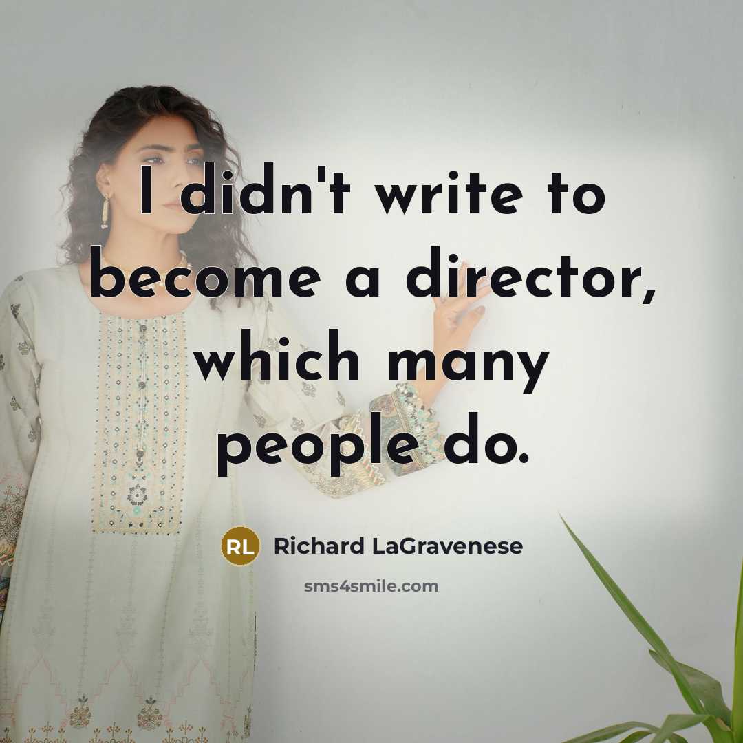 “I didn't write to become a director, which many people…” quote by Richard LaGravenese