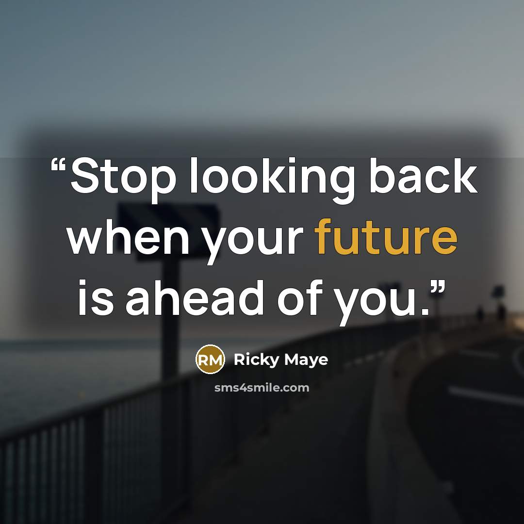“Stop looking back when your future is ahead of you.” quote by Ricky Maye