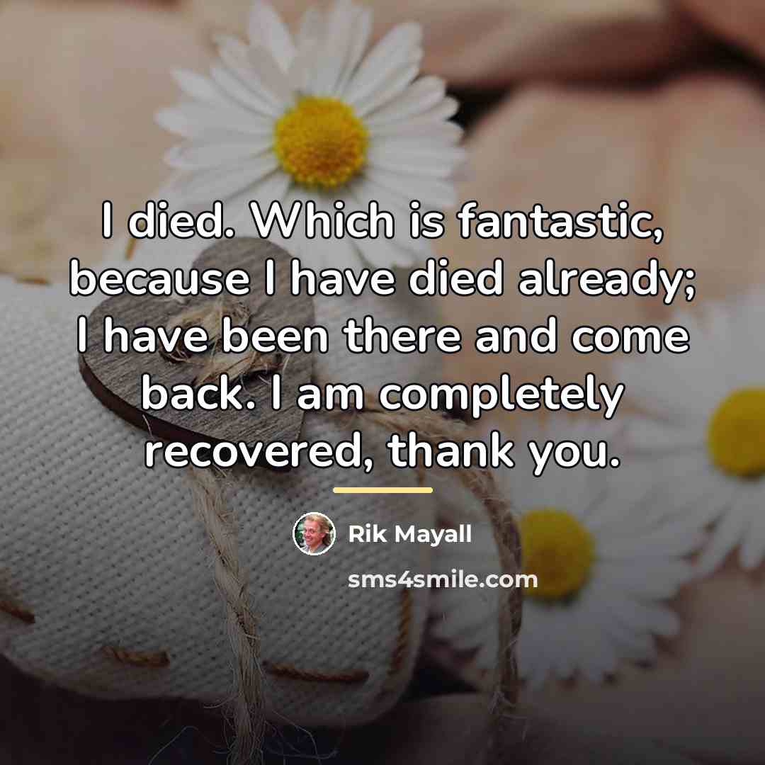 “I died. Which is fantastic, because I have died already;…” quote by Rik Mayall