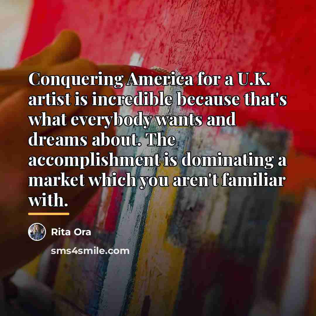 “Conquering America for a U.K. artist is incredible because that's…” quote by Rita Ora