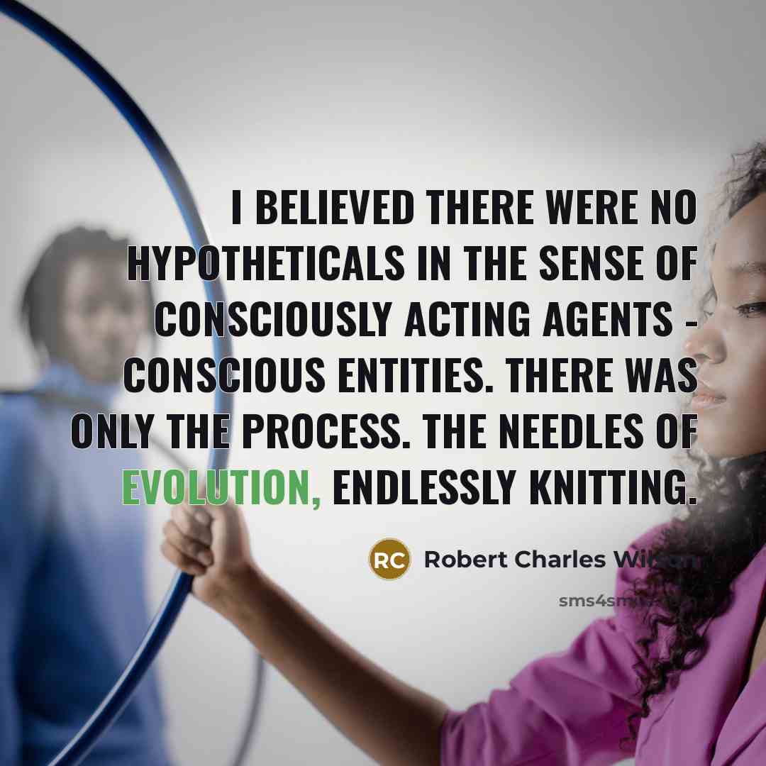 “I believed there were no Hypotheticals in the sense of…” quote by Robert Charles Wilson