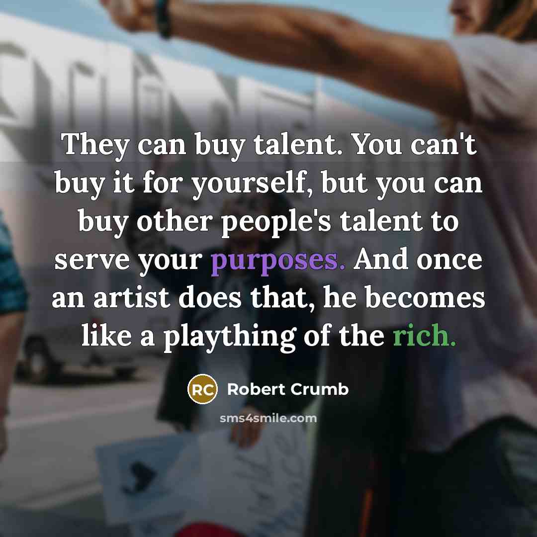 “They can buy talent. You can't buy it for yourself,…” quote by Robert Crumb