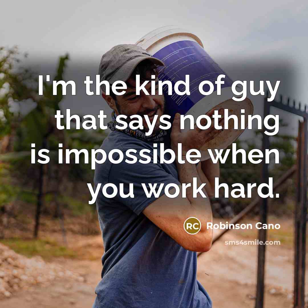 “I'm the kind of guy that says nothing is impossible…” quote by Robinson Cano
