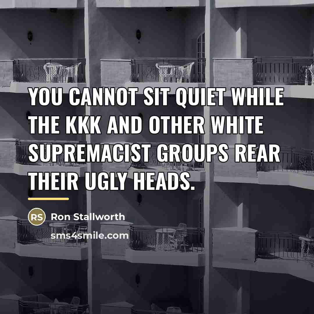 “You cannot sit quiet while the KKK and other white…” quote by Ron Stallworth