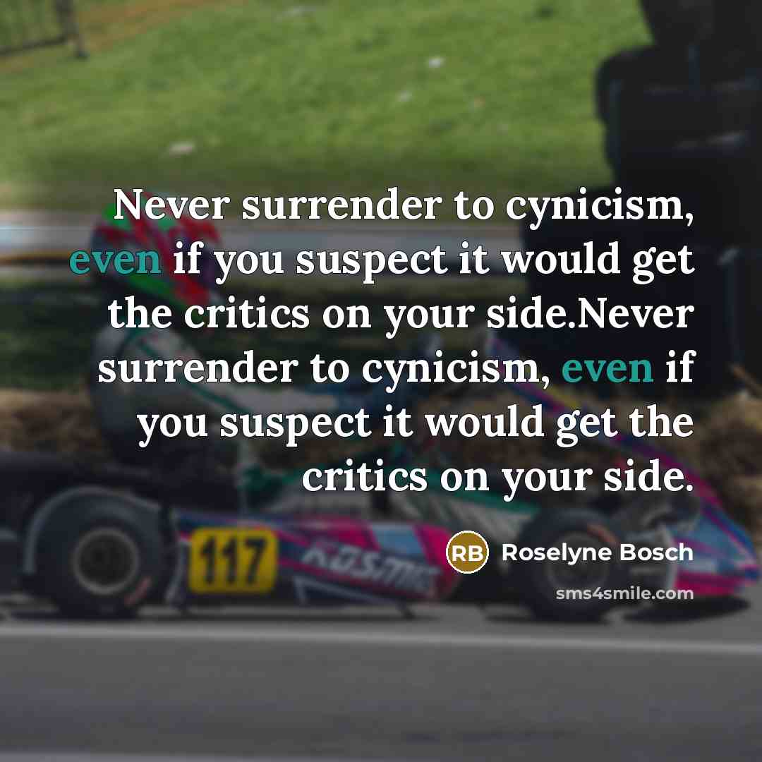 “Never surrender to cynicism, even if you suspect it would…” quote by Roselyne Bosch