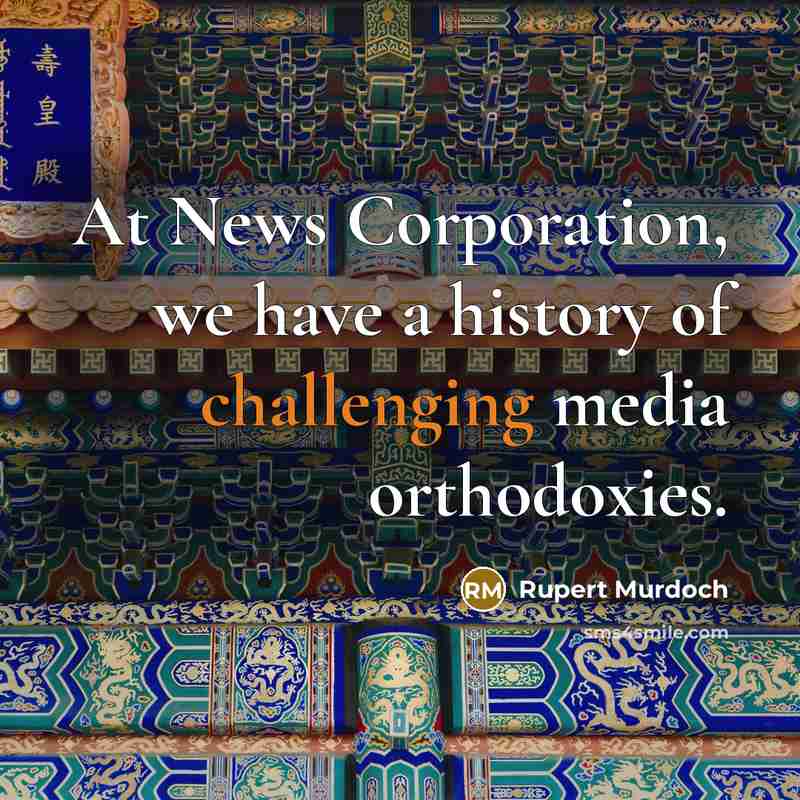 “At News Corporation, we have a history of challenging media…” quote by Rupert Murdoch