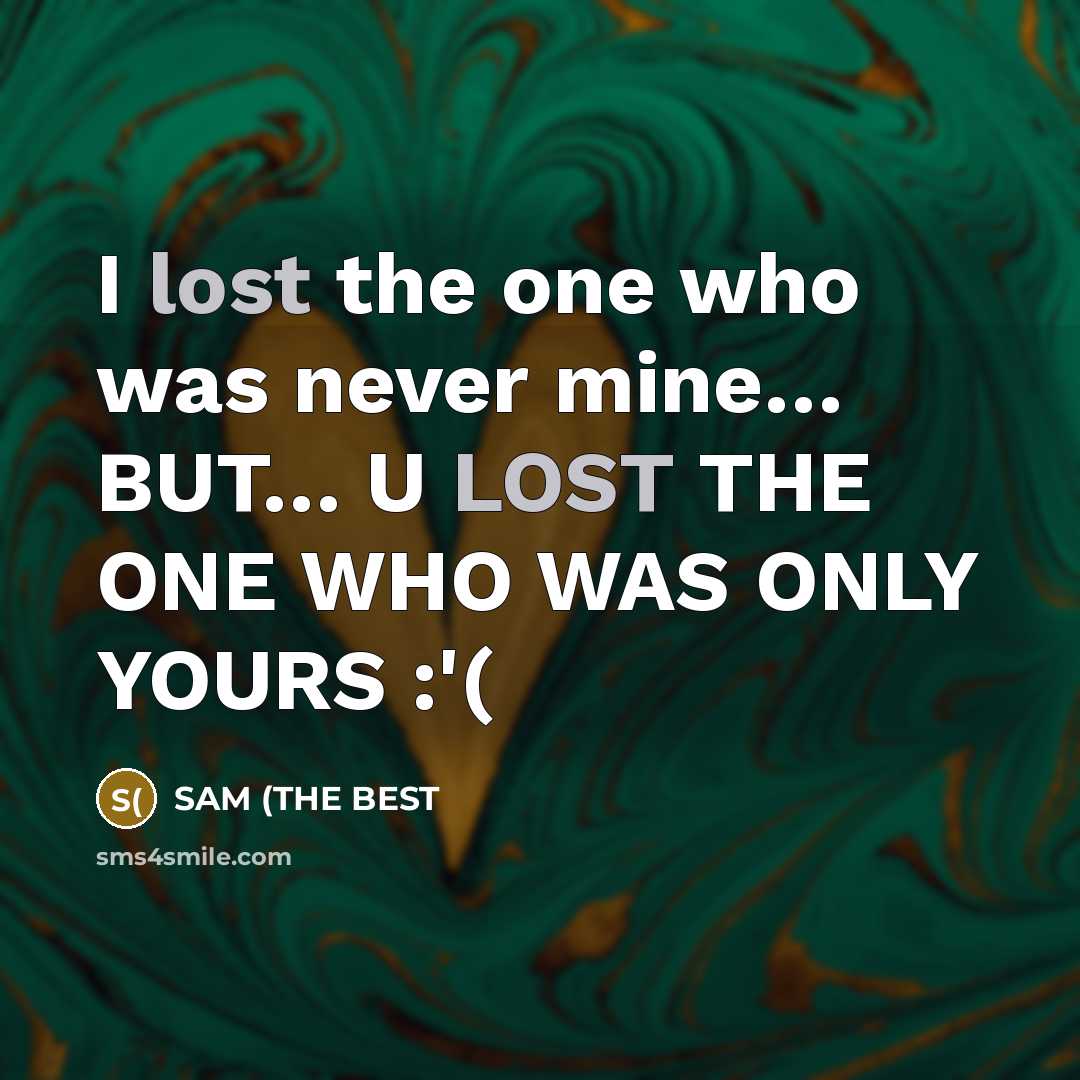 “I lost the one who was never mine....... BUT..... U…” quote by SAM (THE BEST