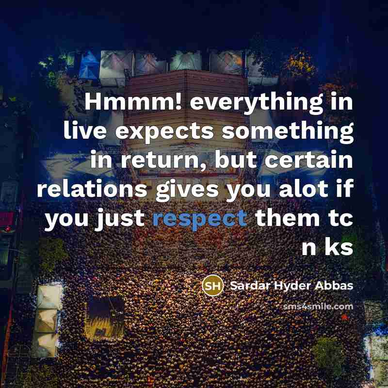 “Hmmm! everything in live expects something in return, but certain…” quote by Sardar Hyder Abbas