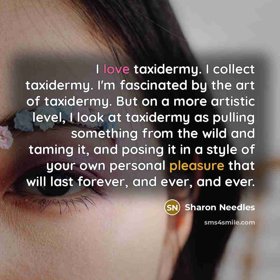 “I love taxidermy. I collect taxidermy. I'm fascinated by the…” quote by Sharon Needles