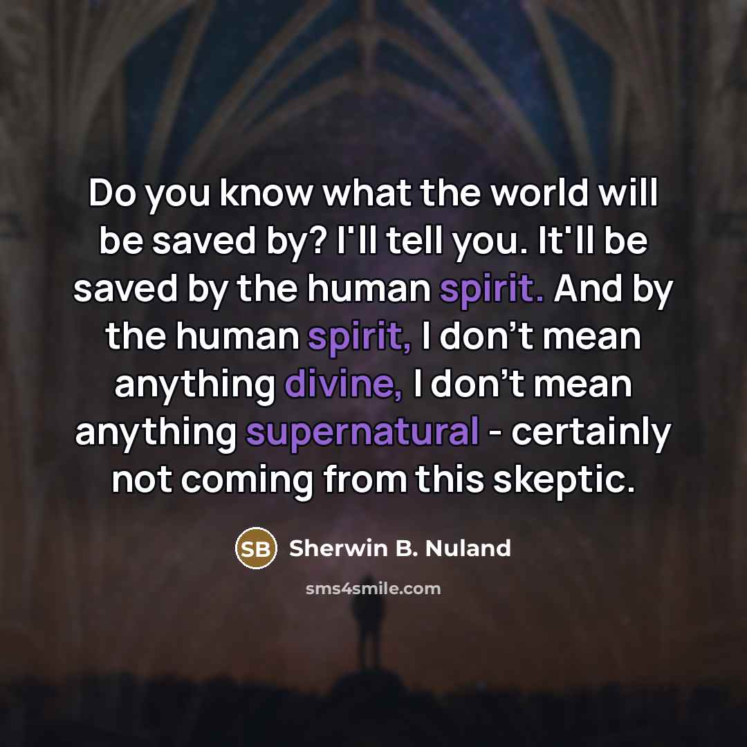 “Do you know what the world will be saved by?…” quote by Sherwin B. Nuland