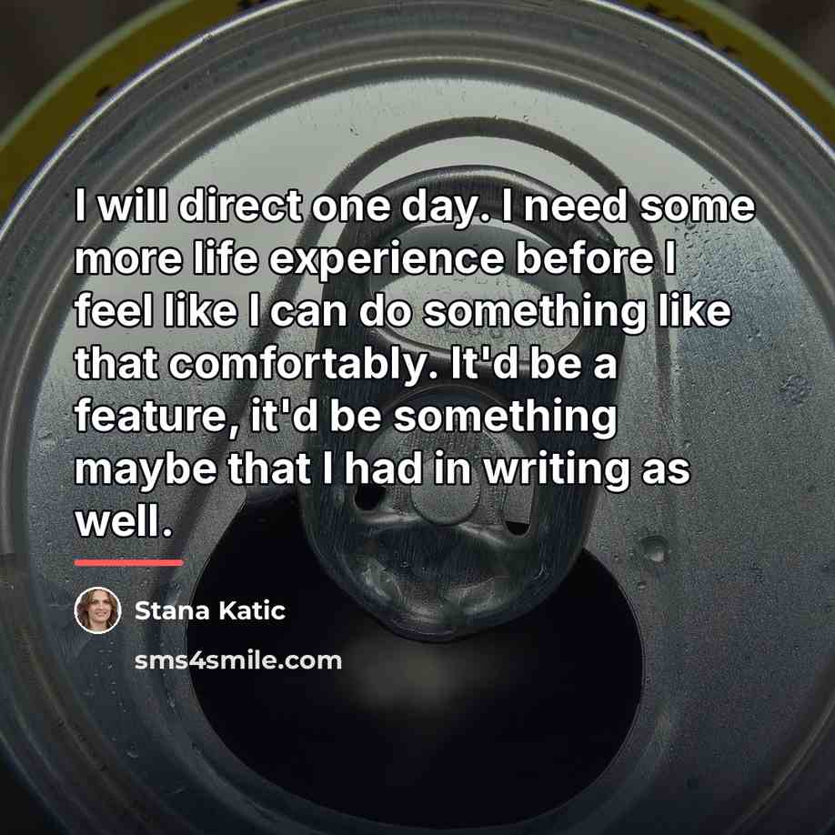 “I will direct one day. I need some more life…” quote by Stana Katic