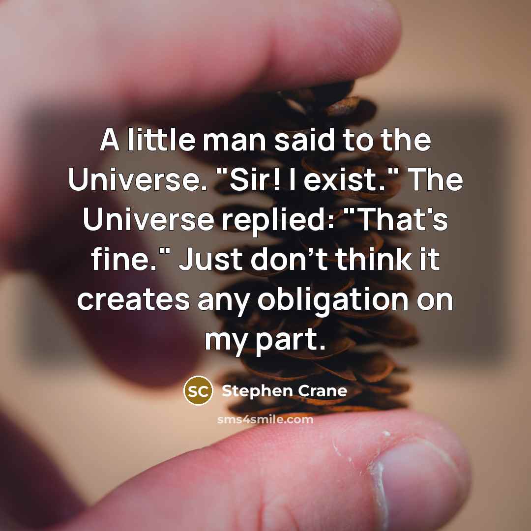 “A little man said to the Universe. "Sir! I exist."…” quote by Stephen Crane