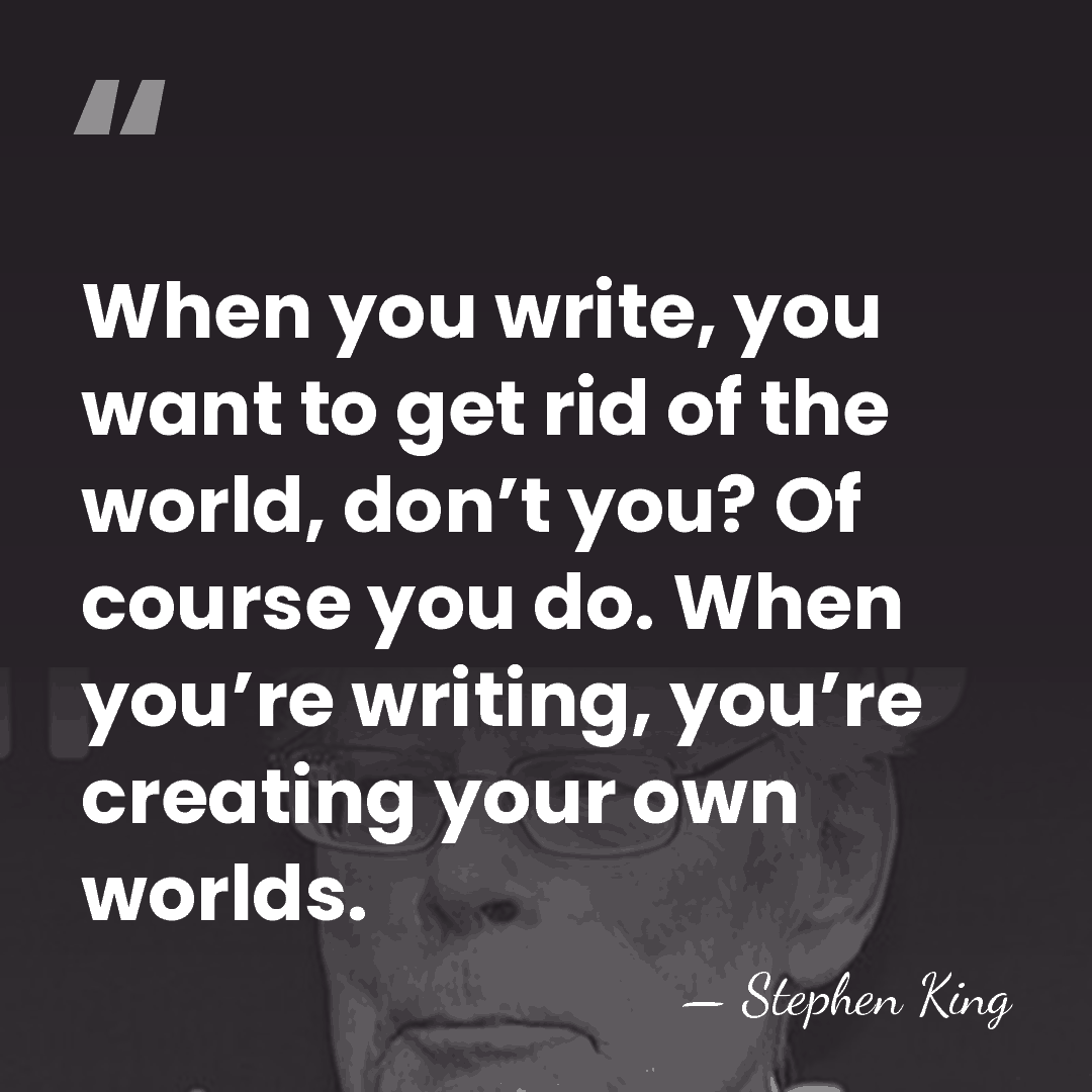 When you write, you want to get rid of the world, don’t&hellip; - Stephen King