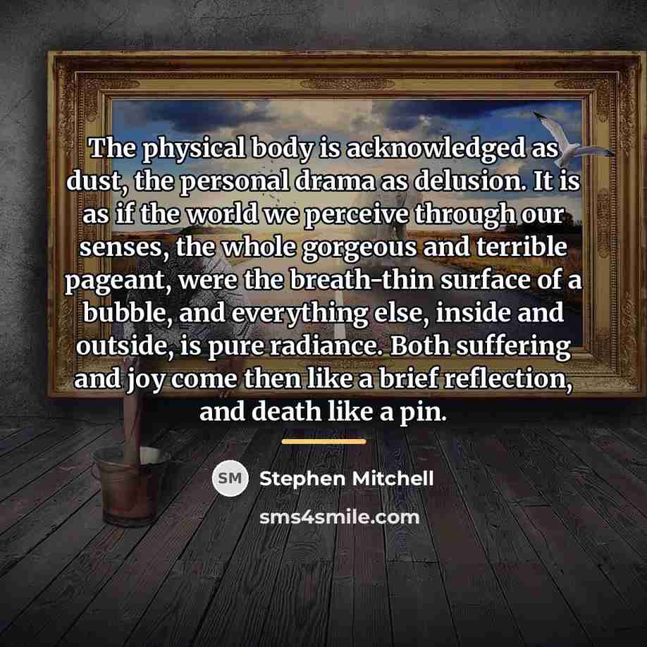 “The physical body is acknowledged as dust, the personal drama…” quote by Stephen Mitchell