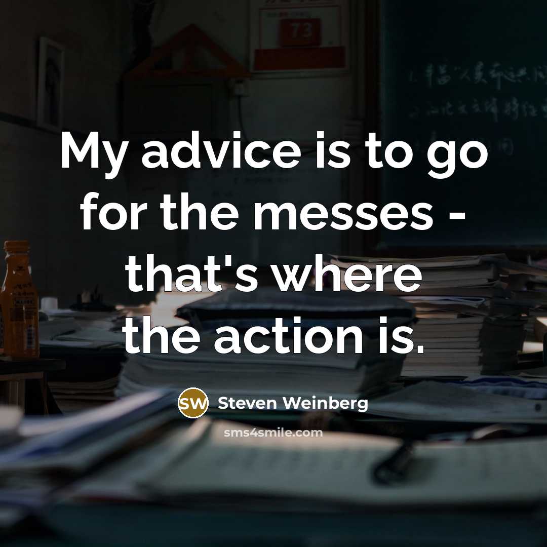 “My advice is to go for the messes - that's…” quote by Steven Weinberg