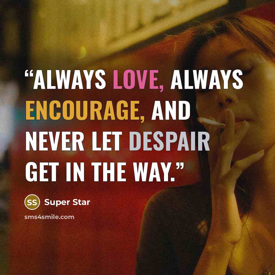 “Always love, always encourage, and never let despair get in the way.” quote by Super Star