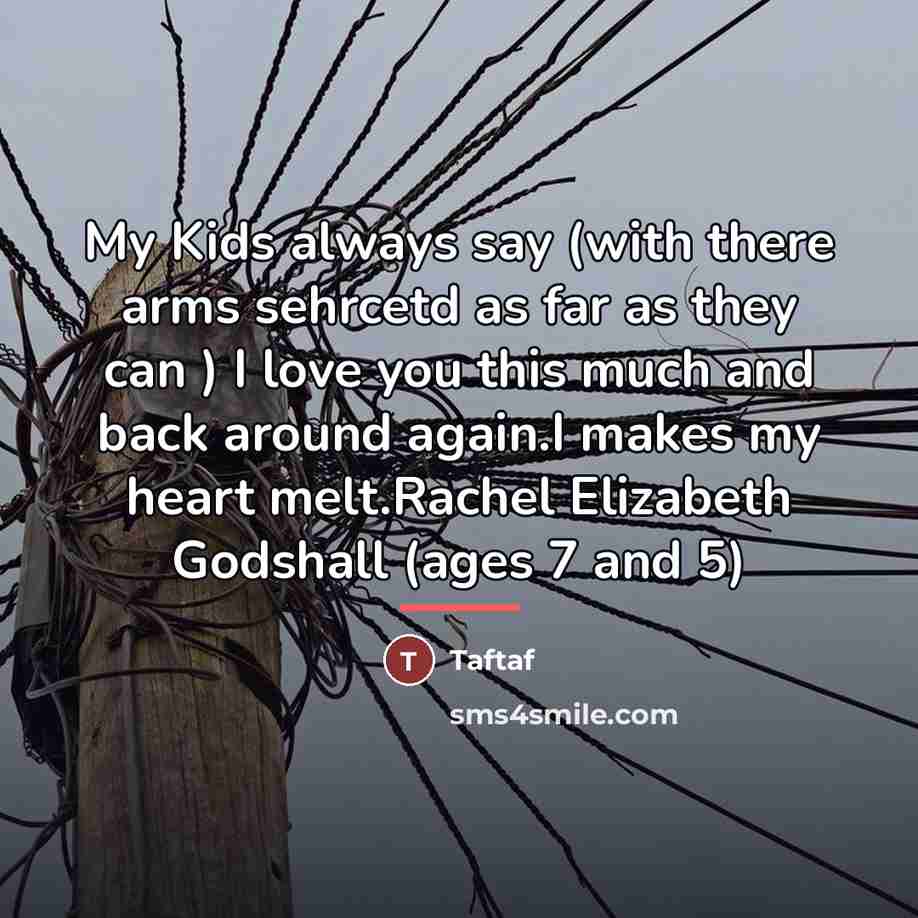 “My Kids always say (with there arms sehrcetd as far…” quote by Taftaf