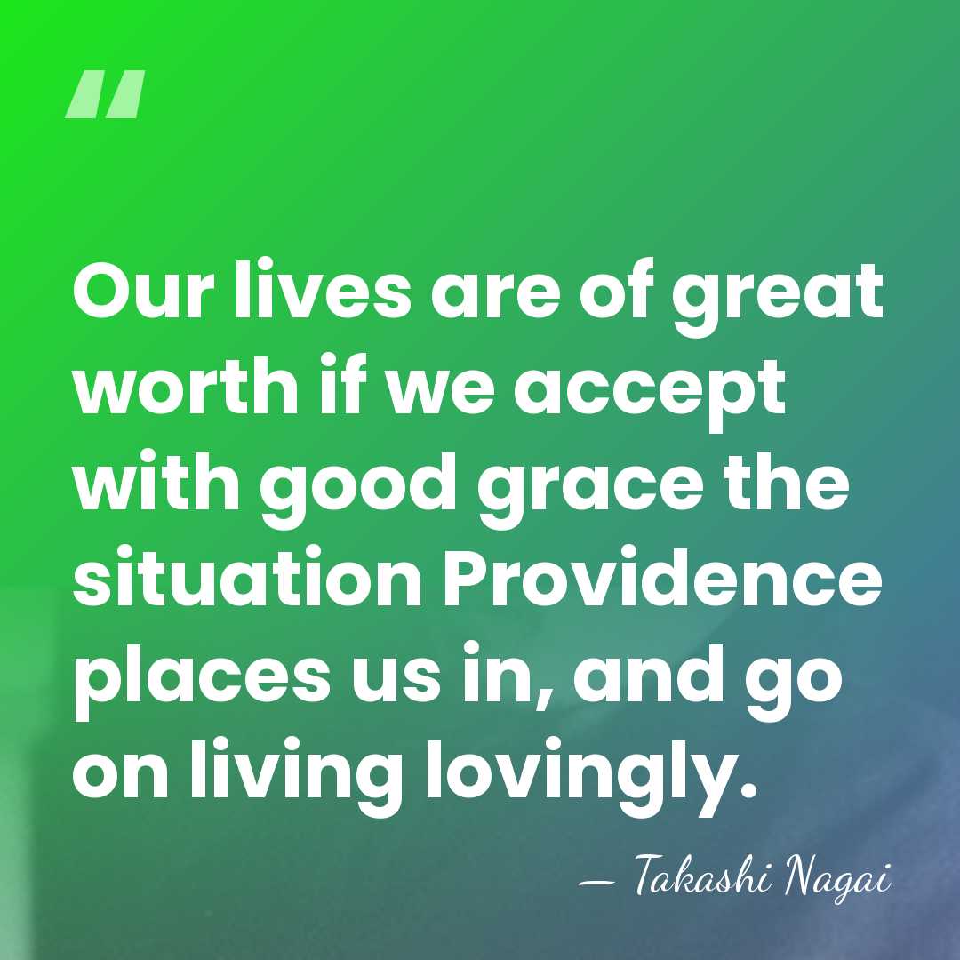 Our lives are of great worth if we accept with good grace&hellip; - Takashi Nagai