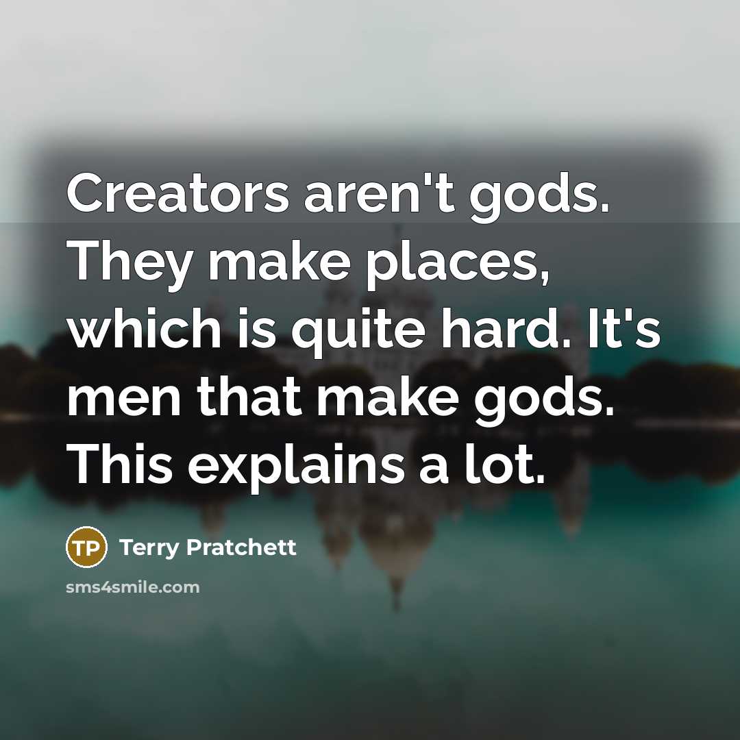 “Creators aren't gods. They make places, which is quite hard.…” quote by Terry Pratchett