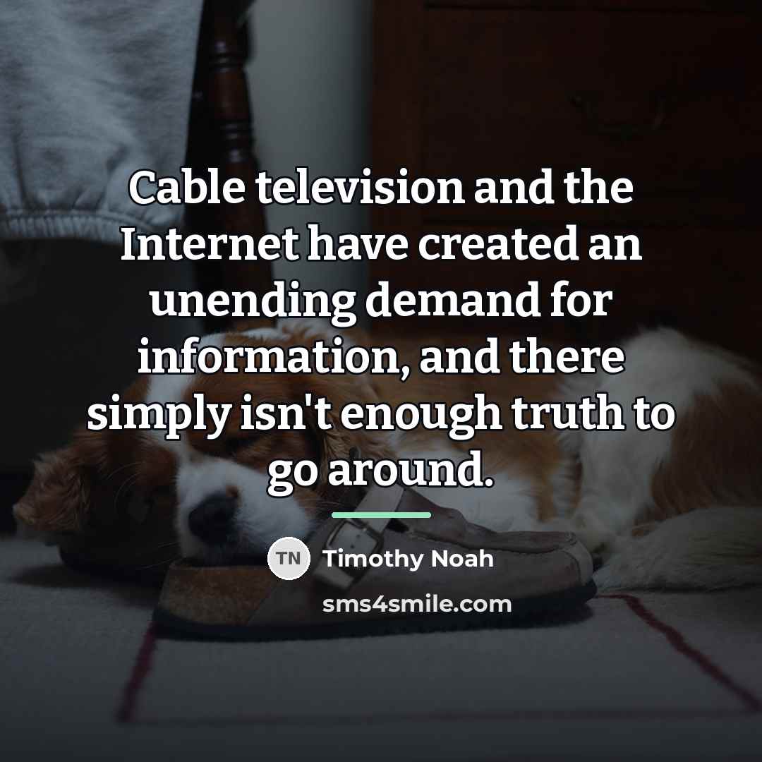 “Cable television and the Internet have created an unending demand…” quote by Timothy Noah