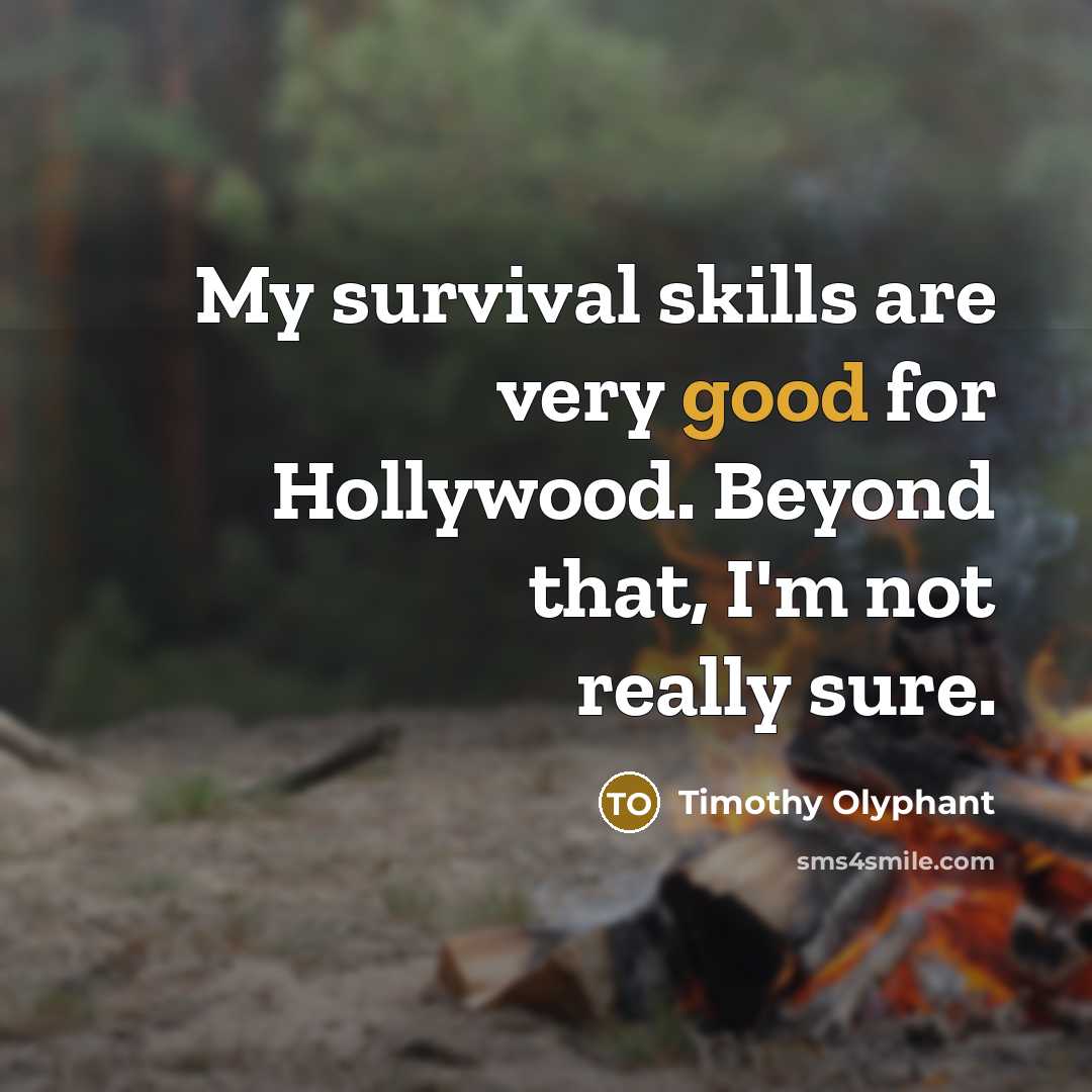 “My survival skills are very good for Hollywood. Beyond that,…” quote by Timothy Olyphant