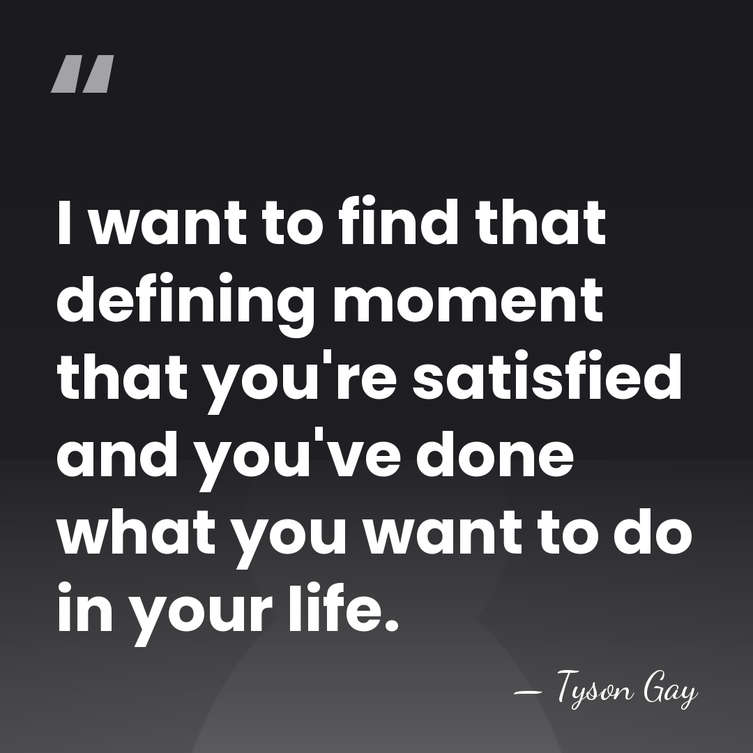 I want to find that defining moment that you're satisfied and you've&hellip; - Tyson Gay