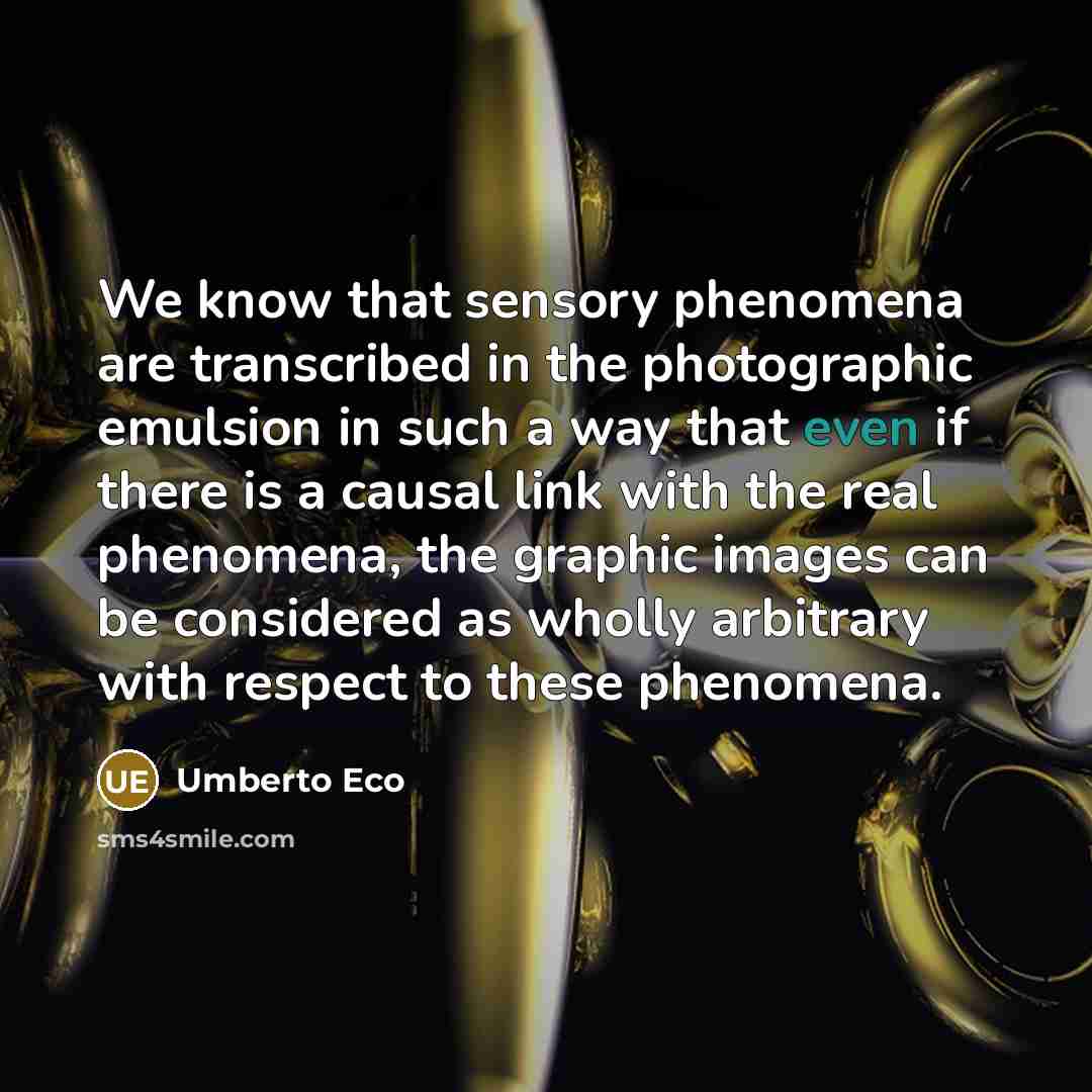 “We know that sensory phenomena are transcribed in the photographic…” quote by Umberto Eco